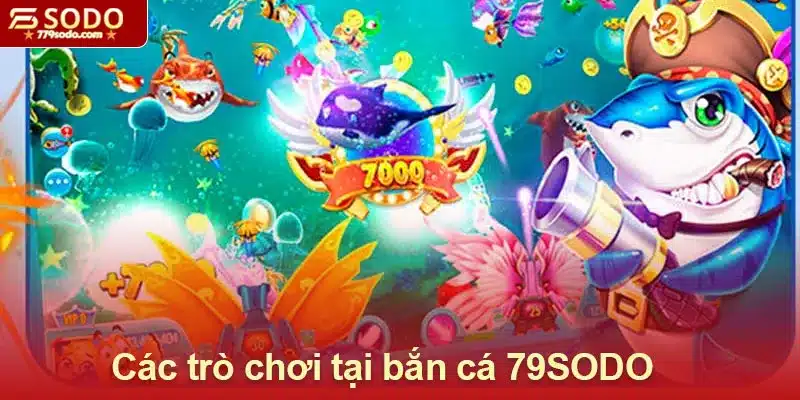 Tổng hợp các trò chơi hấp dẫn tại bắn cá 79SODO