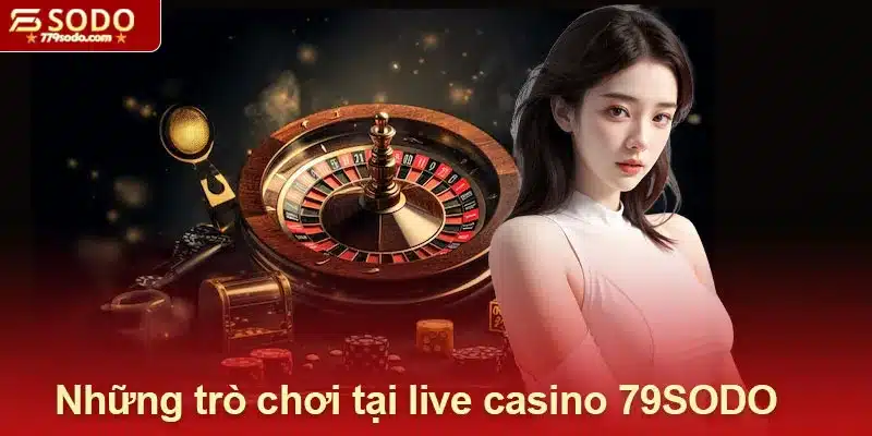 Khám phá những trò chơi hấp dẫn tại live casino 79SODO