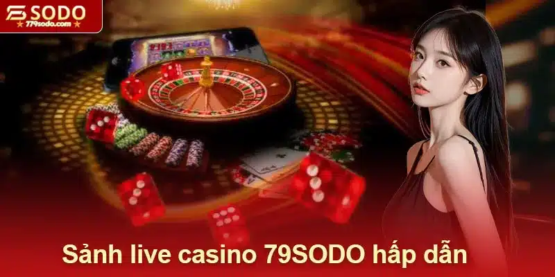 Sức hấp hấp dẫn của sảnh live casino 79SODO