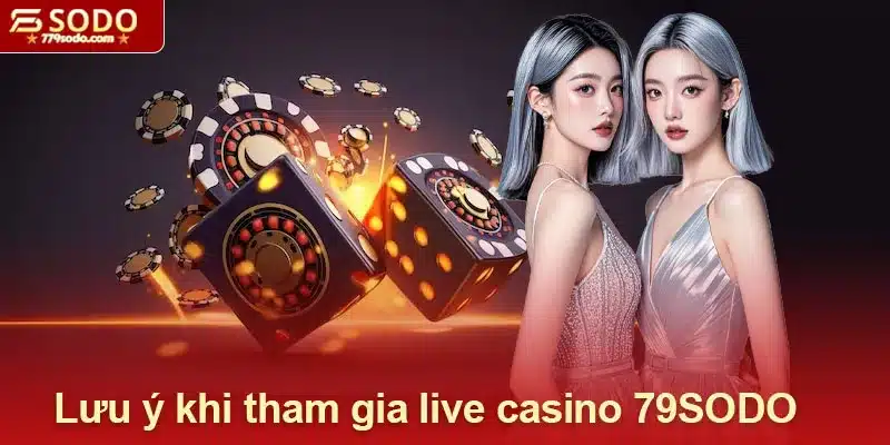 Những điều cần lưu ý khi tham gia live casino 79SODO