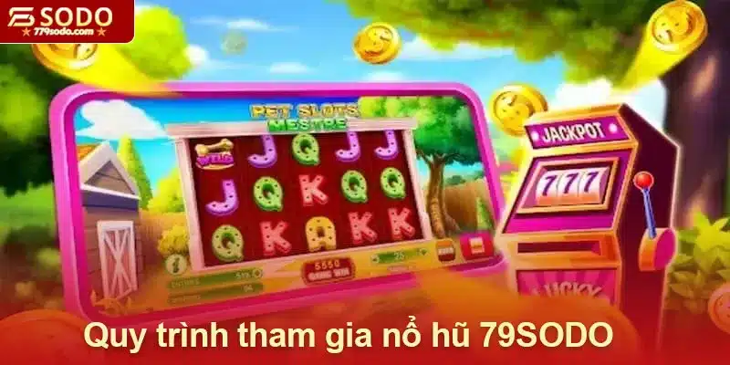 Quy trình tham gia nổ hũ 79SODO cho tân thủ